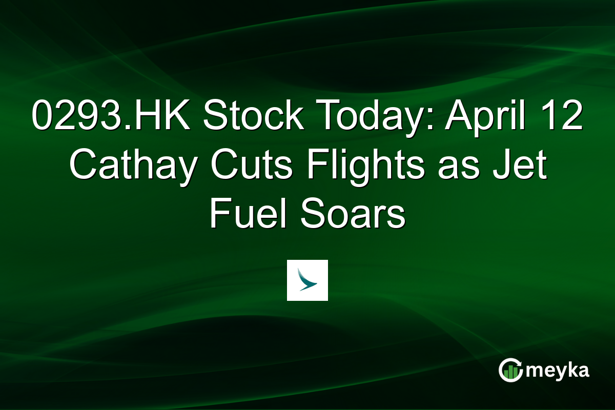 0293.HK Stock Today: April 12 Cathay Cuts Flights as Jet Fuel Soars