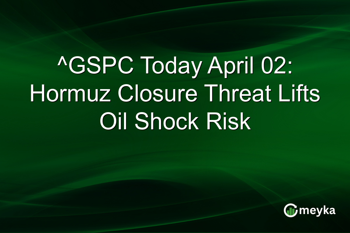 ^GSPC Today April 02: Hormuz Closure Threat Lifts Oil Shock Risk