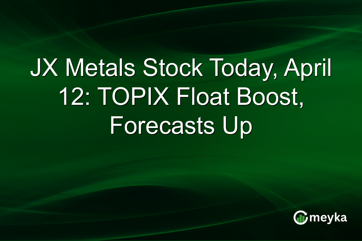 JX Metals Stock Today, April 12: TOPIX Float Boost, Forecasts Up