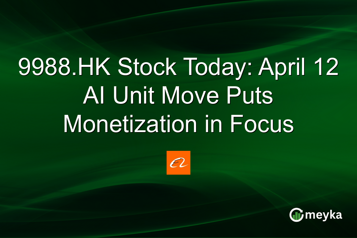 9988.HK Stock Today: April 12 AI Unit Move Puts Monetization in Focus