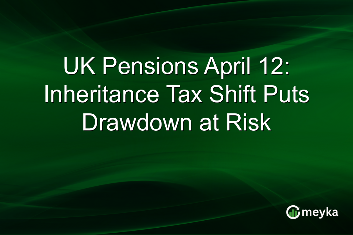 UK Pensions April 12: Inheritance Tax Shift Puts Drawdown at Risk