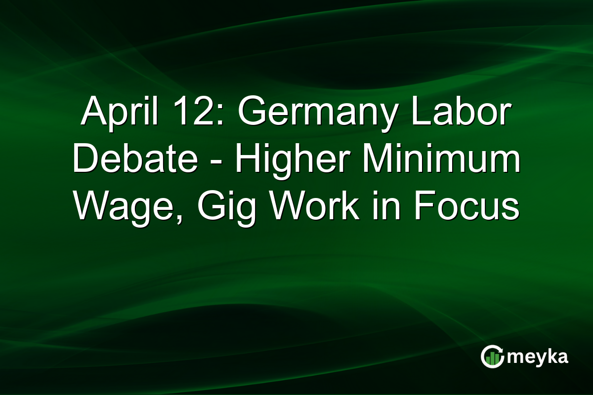 April 12: Germany Labor Debate – Higher Minimum Wage, Gig Work in Focus