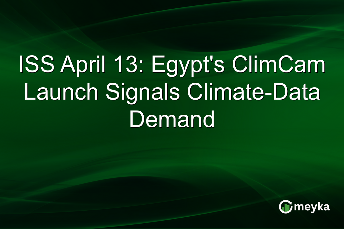 ISS April 13: Egypt’s ClimCam Launch Signals Climate-Data Demand
