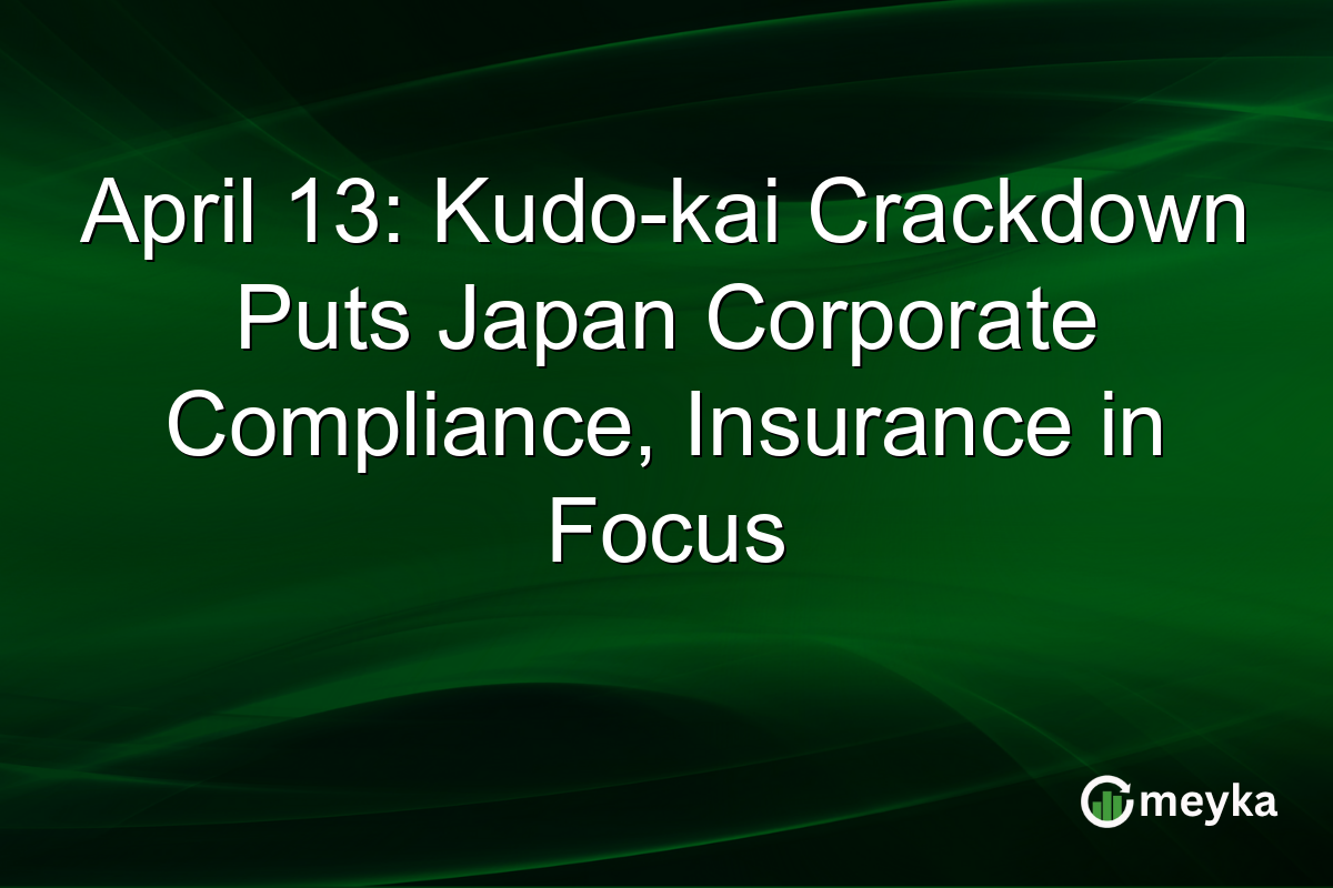 April 13: Kudo-kai Crackdown Puts Japan Corporate Compliance, Insurance in Focus