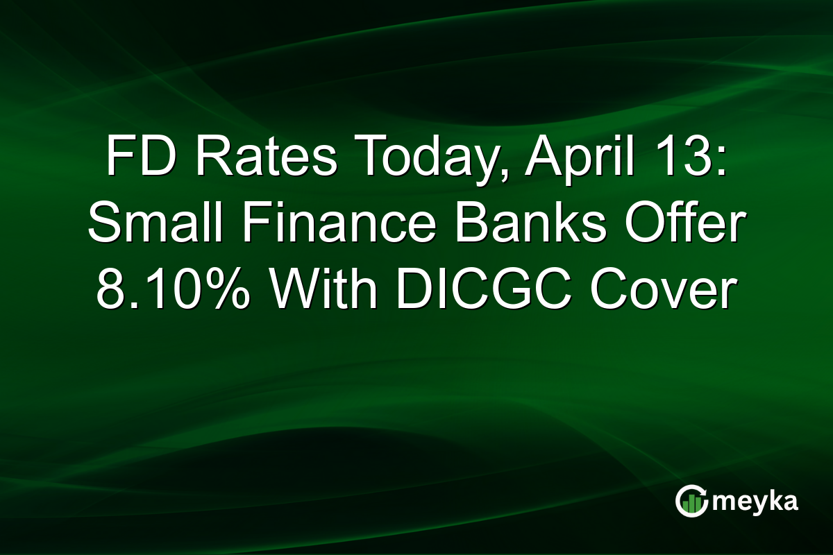 FD Rates Today, April 13: Small Finance Banks Offer 8.10% With DICGC Cover