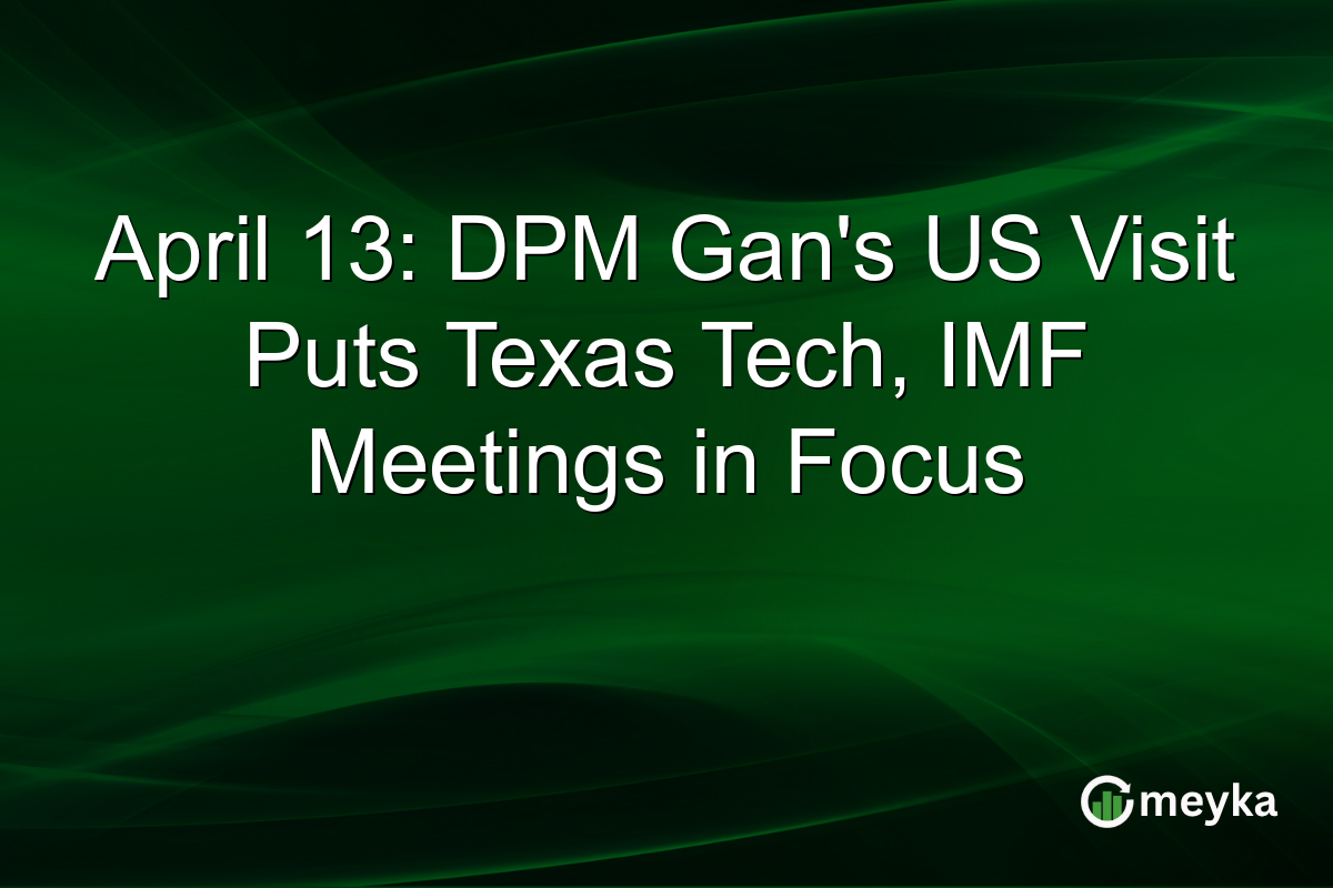 April 13: DPM Gan’s US Visit Puts Texas Tech, IMF Meetings in Focus