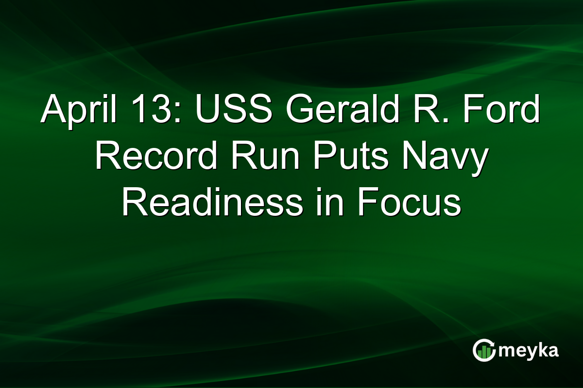 April 13: USS Gerald R. Ford Record Run Puts Navy Readiness in Focus