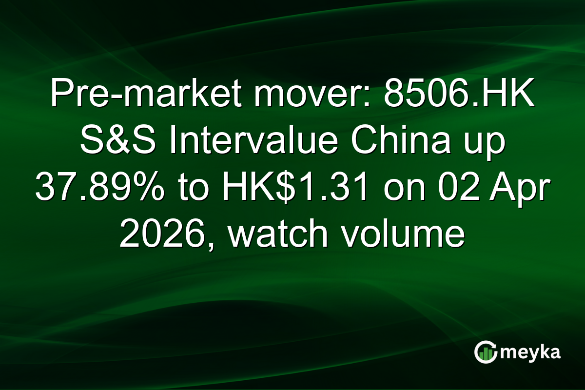 Pre-market mover: 8506.HK S&S Intervalue China up 37.89% to HK$1.31 on 02 Apr 2026, watch volume