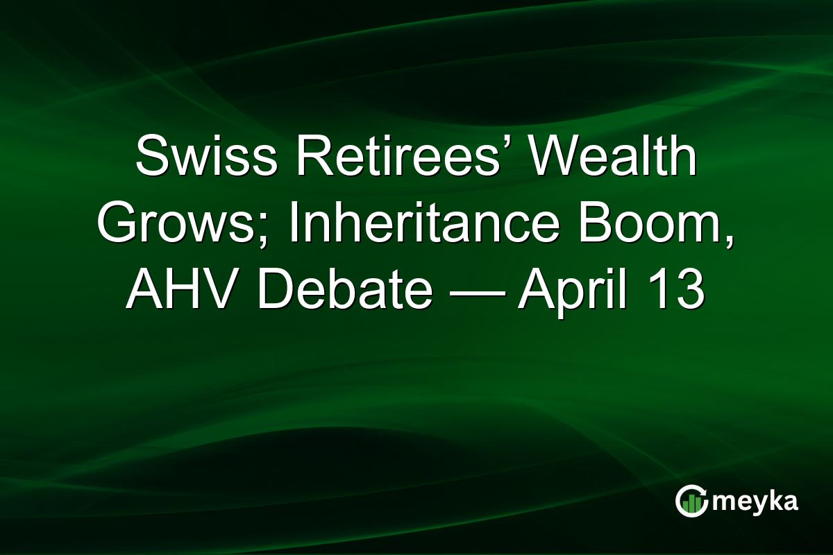 Swiss Retirees’ Wealth Grows; Inheritance Boom, AHV Debate — April 13