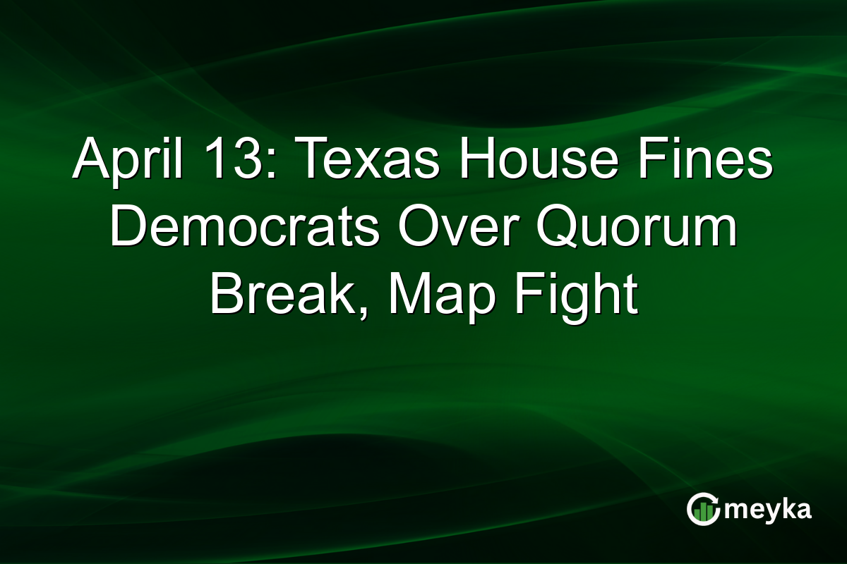 April 13: Texas House Fines Democrats Over Quorum Break, Map Fight