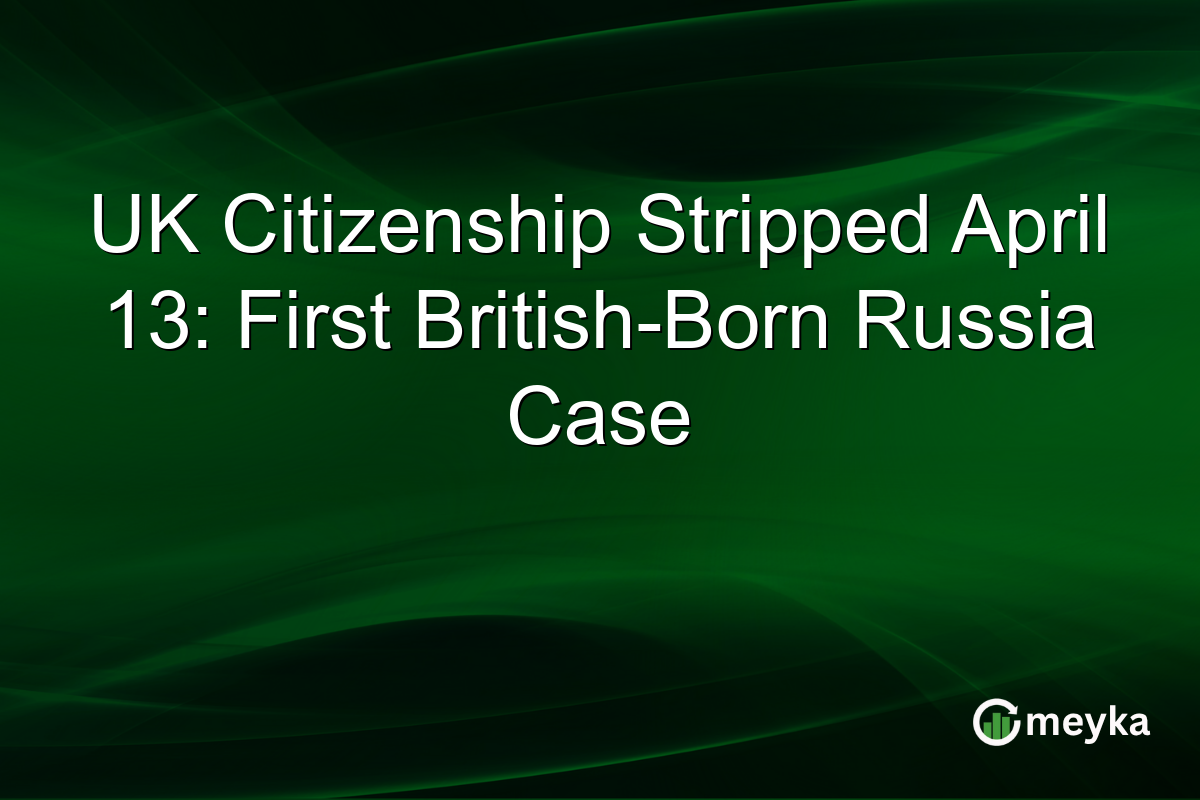 UK Citizenship Stripped April 13: First British-Born Russia Case