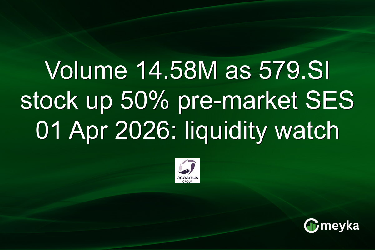 Volume 14.58M as 579.SI stock up 50% pre-market SES 01 Apr 2026: liquidity watch