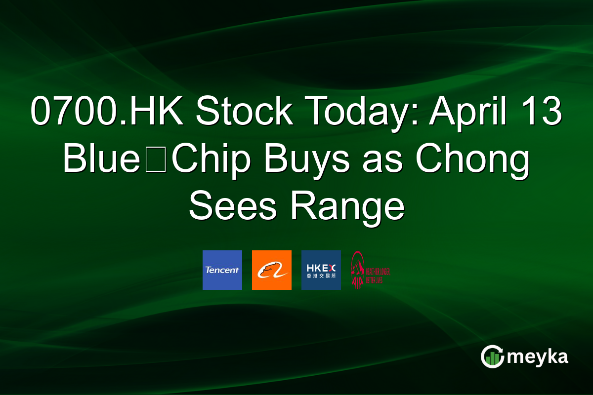 0700.HK Stock Today: April 13 Blue‑Chip Buys as Chong Sees Range