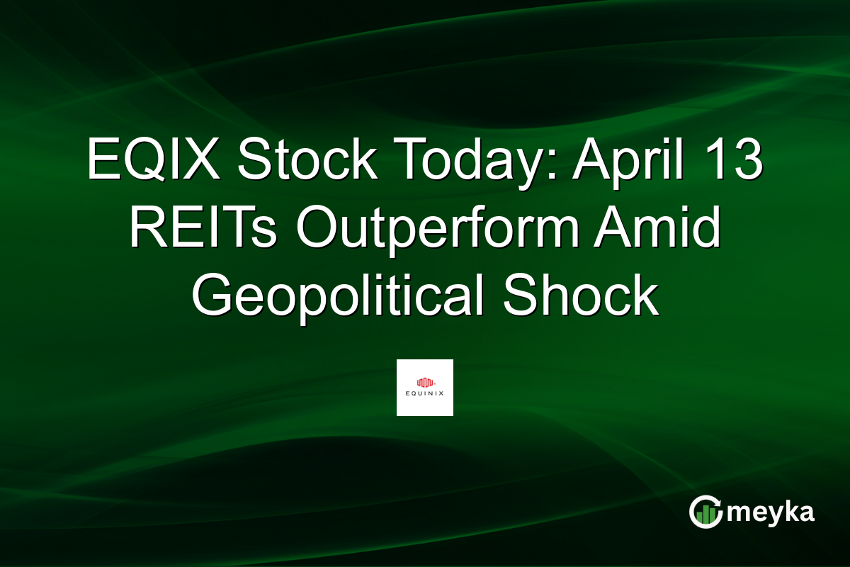 EQIX Stock Today: April 13 REITs Outperform Amid Geopolitical Shock