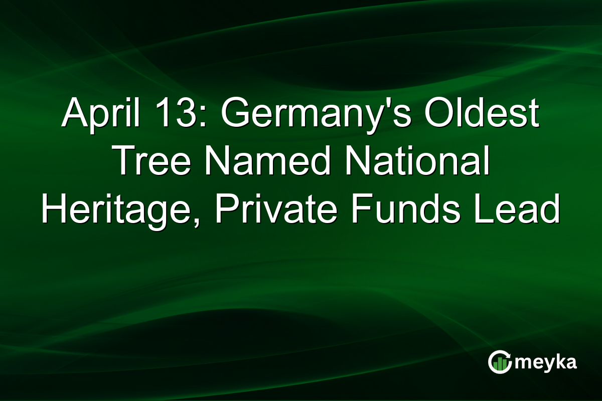 April 13: Germany’s Oldest Tree Named National Heritage, Private Funds Lead