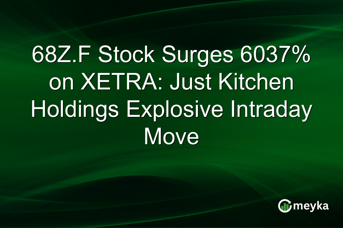 68Z.F Stock Surges 6037% on XETRA: Just Kitchen Holdings Explosive Intraday Move