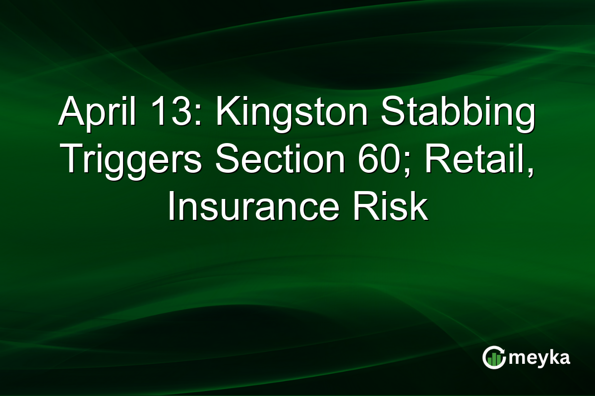 April 13: Kingston Stabbing Triggers Section 60; Retail, Insurance Risk