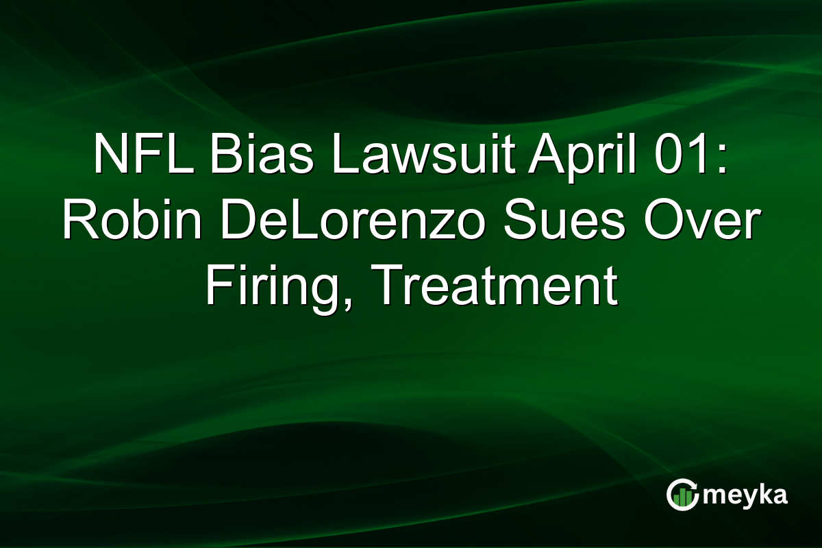 NFL Bias Lawsuit April 01: Robin DeLorenzo Sues Over Firing, Treatment