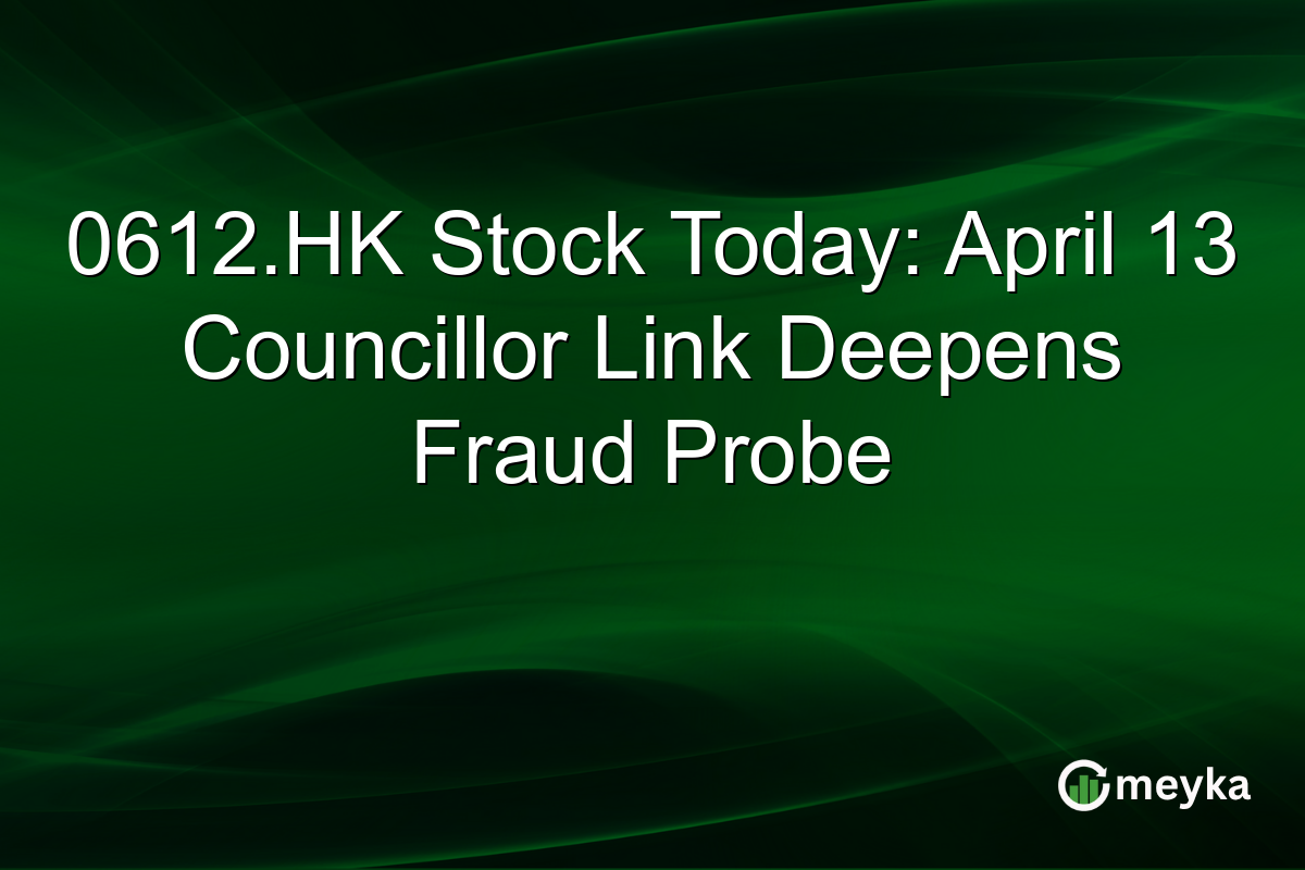 0612.HK Stock Today: April 13 Councillor Link Deepens Fraud Probe