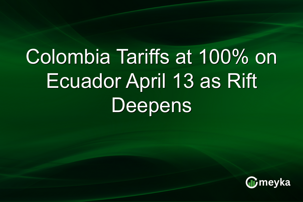 Colombia Tariffs at 100% on Ecuador April 13 as Rift Deepens