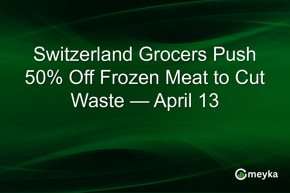 Switzerland Grocers Push 50% Off Frozen Meat to Cut Waste — April 13