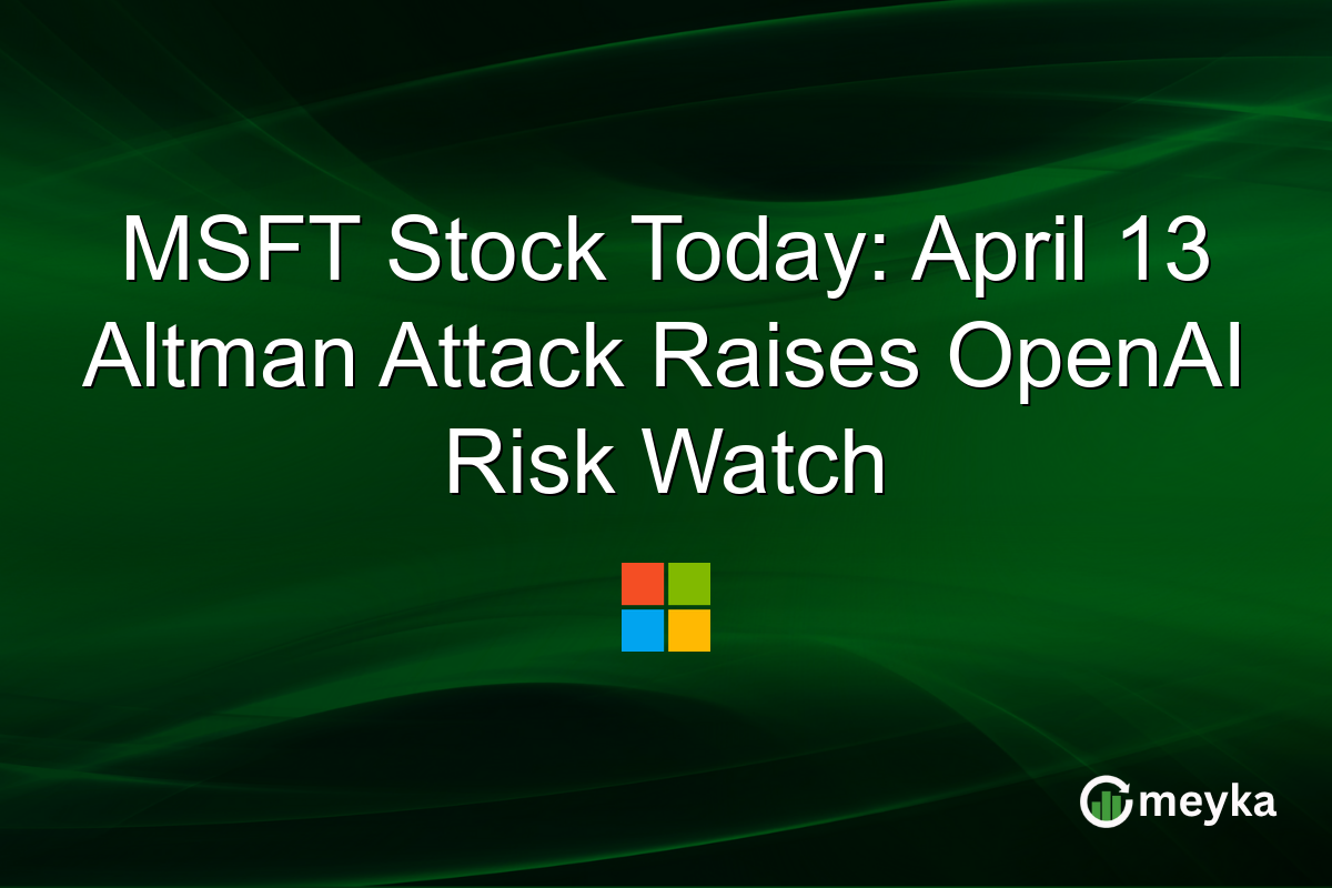 MSFT Stock Today: April 13 Altman Attack Raises OpenAI Risk Watch