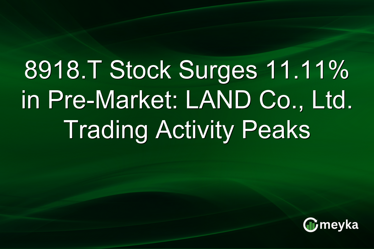 8918.T Stock Surges 11.11% in Pre-Market: LAND Co., Ltd. Trading Activity Peaks