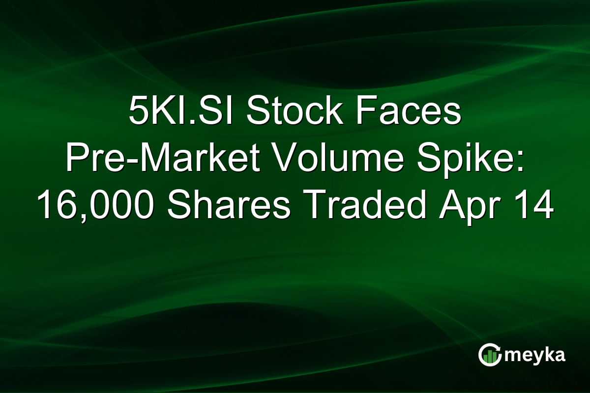 5KI.SI Stock Faces Pre-Market Volume Spike: 16,000 Shares Traded Apr 14