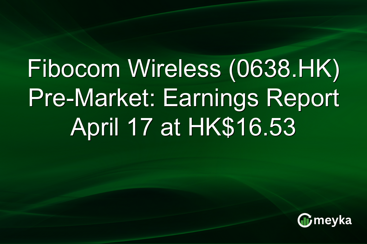 Fibocom Wireless (0638.HK) Pre-Market: Earnings Report April 17 at HK$16.53