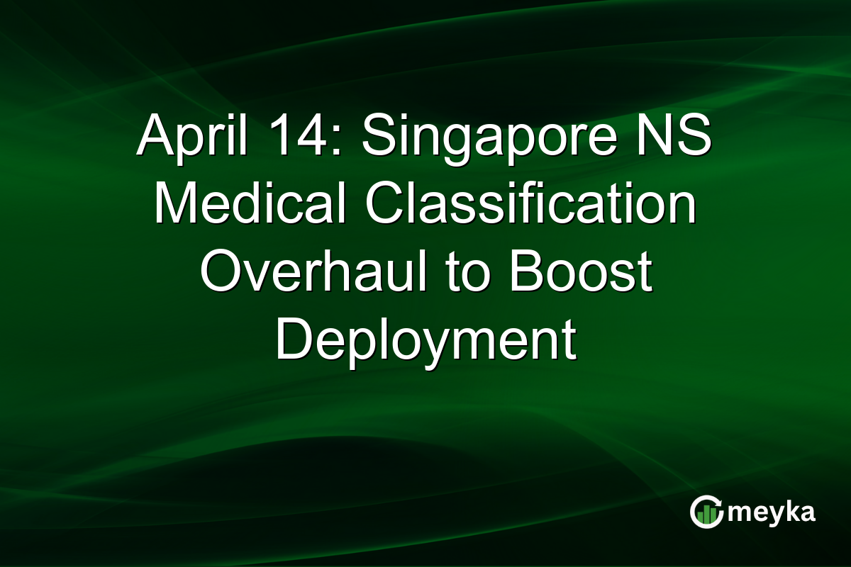April 14: Singapore NS Medical Classification Overhaul to Boost Deployment