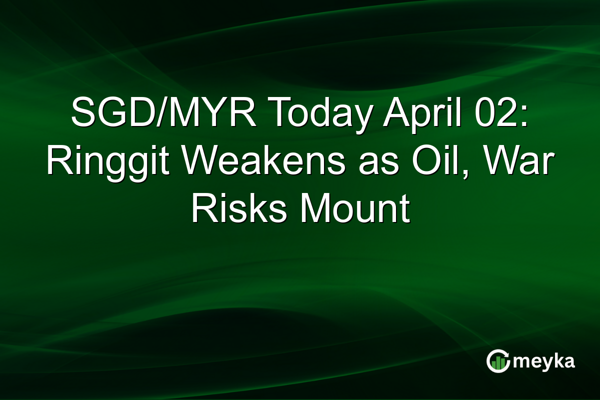 SGD/MYR Today April 02: Ringgit Weakens as Oil, War Risks Mount