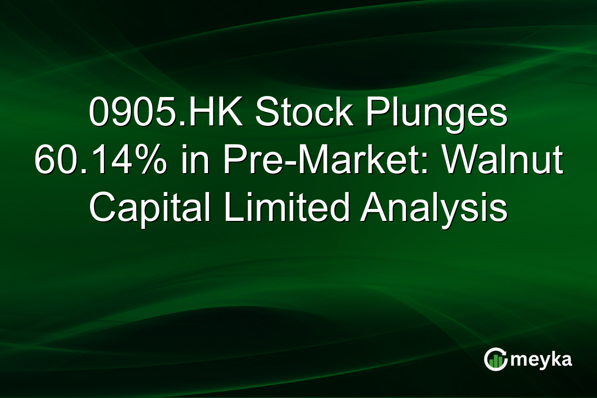 0905.HK Stock Plunges 60.14% in Pre-Market: Walnut Capital Limited Analysis