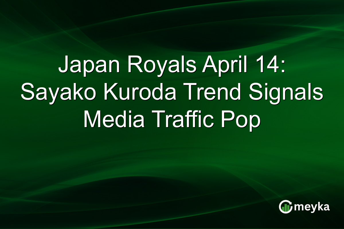 Japan Royals April 14: Sayako Kuroda Trend Signals Media Traffic Pop