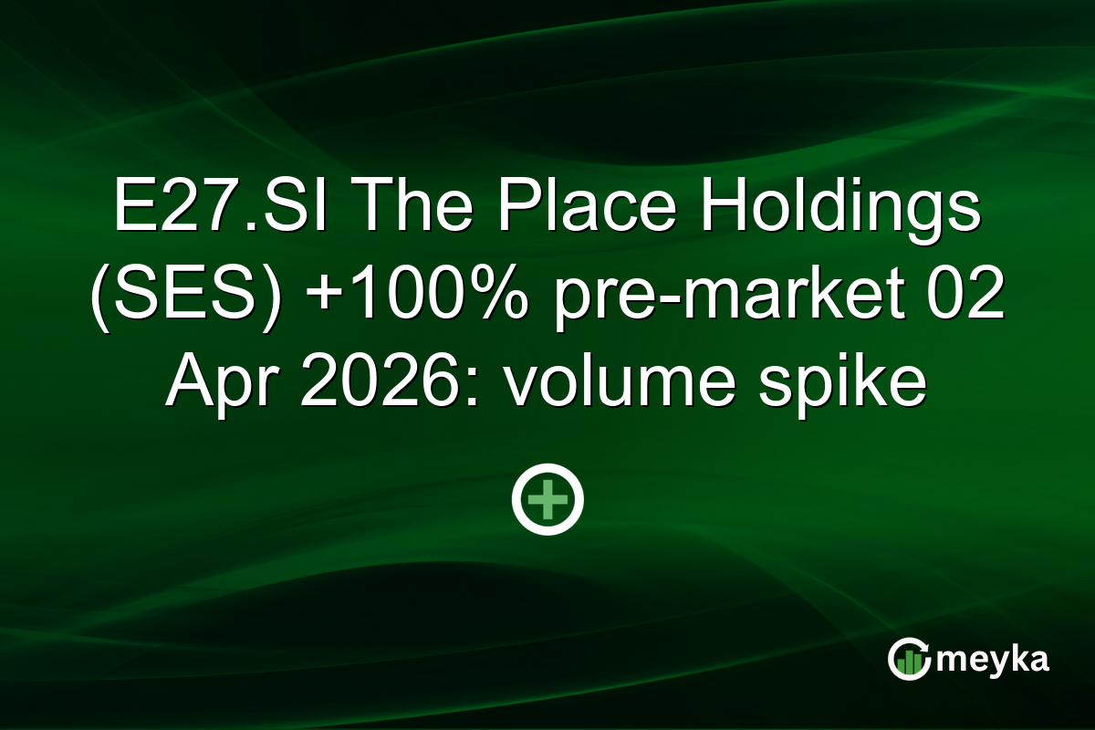 E27.SI The Place Holdings (SES) +100% pre-market 02 Apr 2026: volume spike