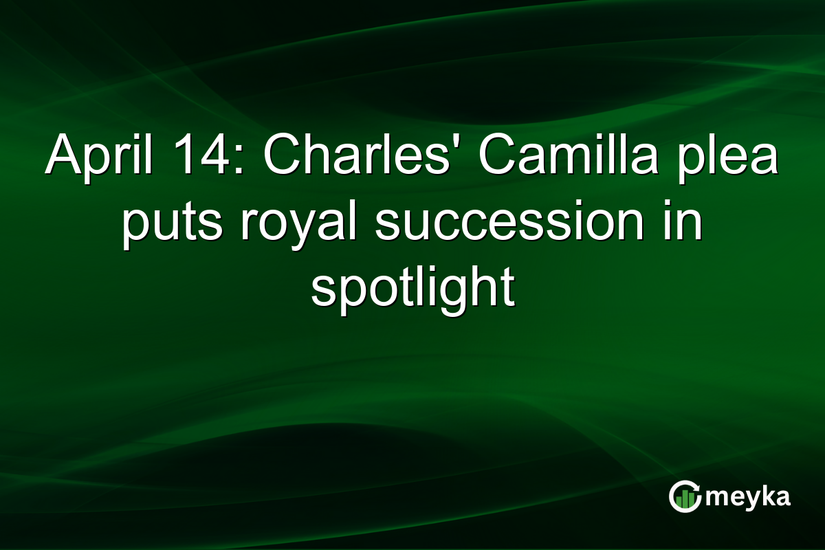April 14: Charles’ Camilla plea puts royal succession in spotlight