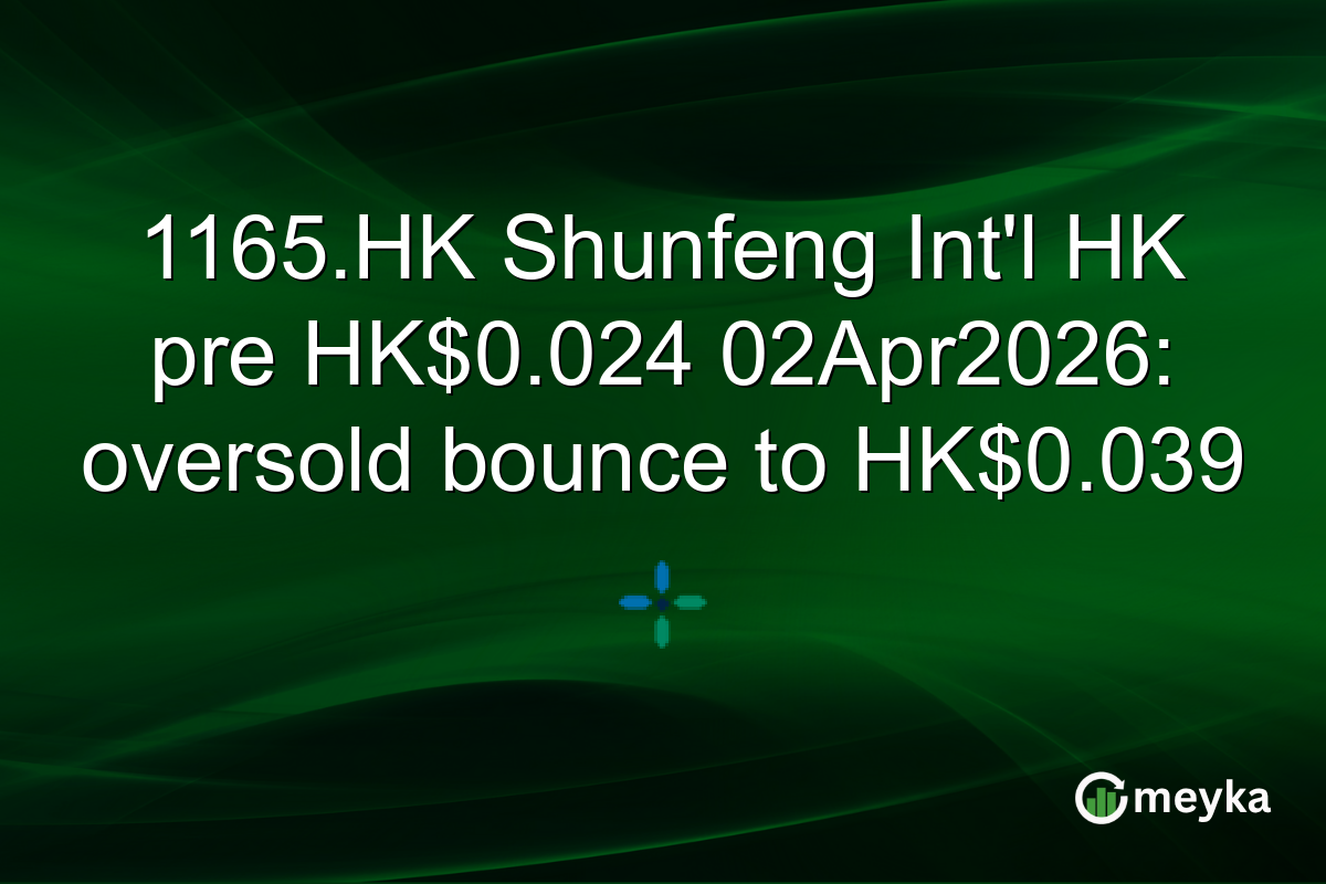 1165.HK Shunfeng Int’l HK pre HK$0.024 02Apr2026: oversold bounce to HK$0.039
