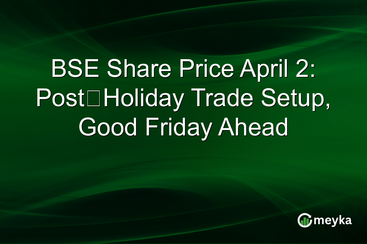 BSE Share Price April 2: Post‑Holiday Trade Setup, Good Friday Ahead