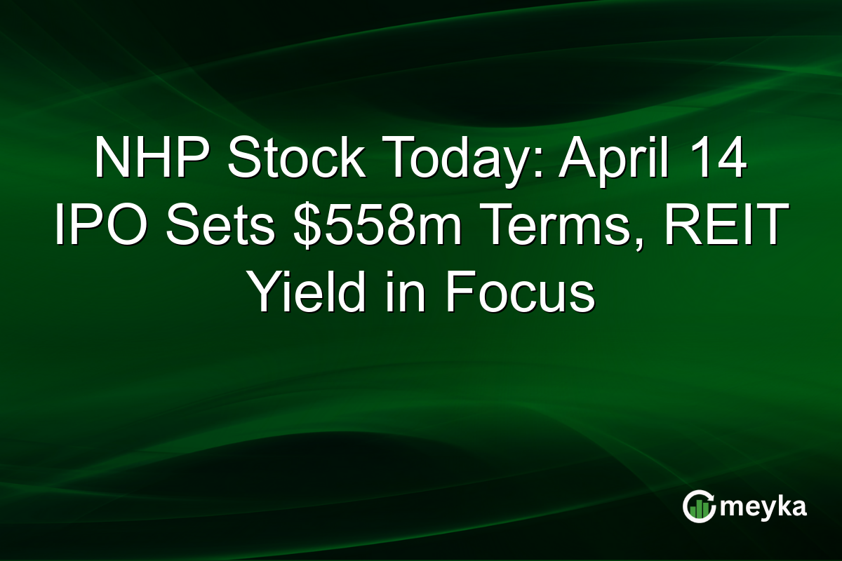 NHP Stock Today: April 14 IPO Sets $558m Terms, REIT Yield in Focus