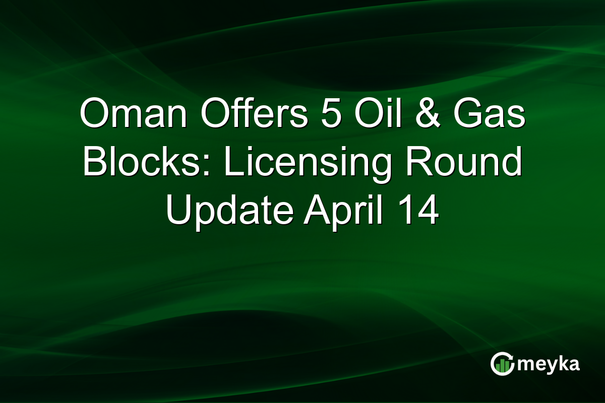 Oman Offers 5 Oil & Gas Blocks: Licensing Round Update April 14