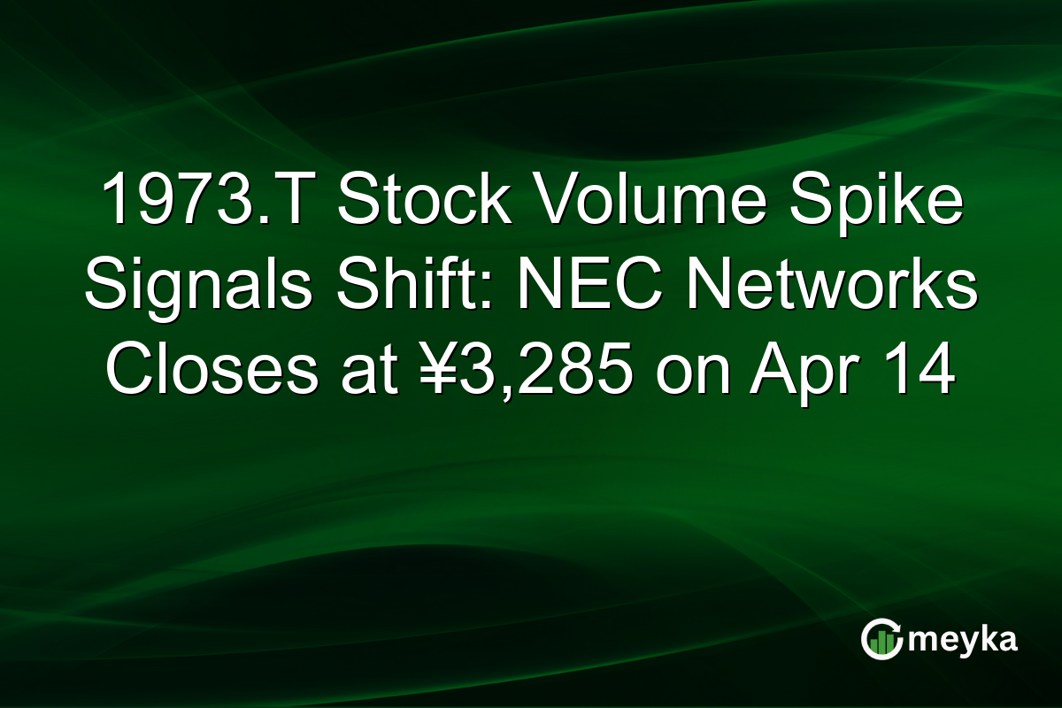 1973.T Stock Volume Spike Signals Shift: NEC Networks Closes at ¥3,285 on Apr 14