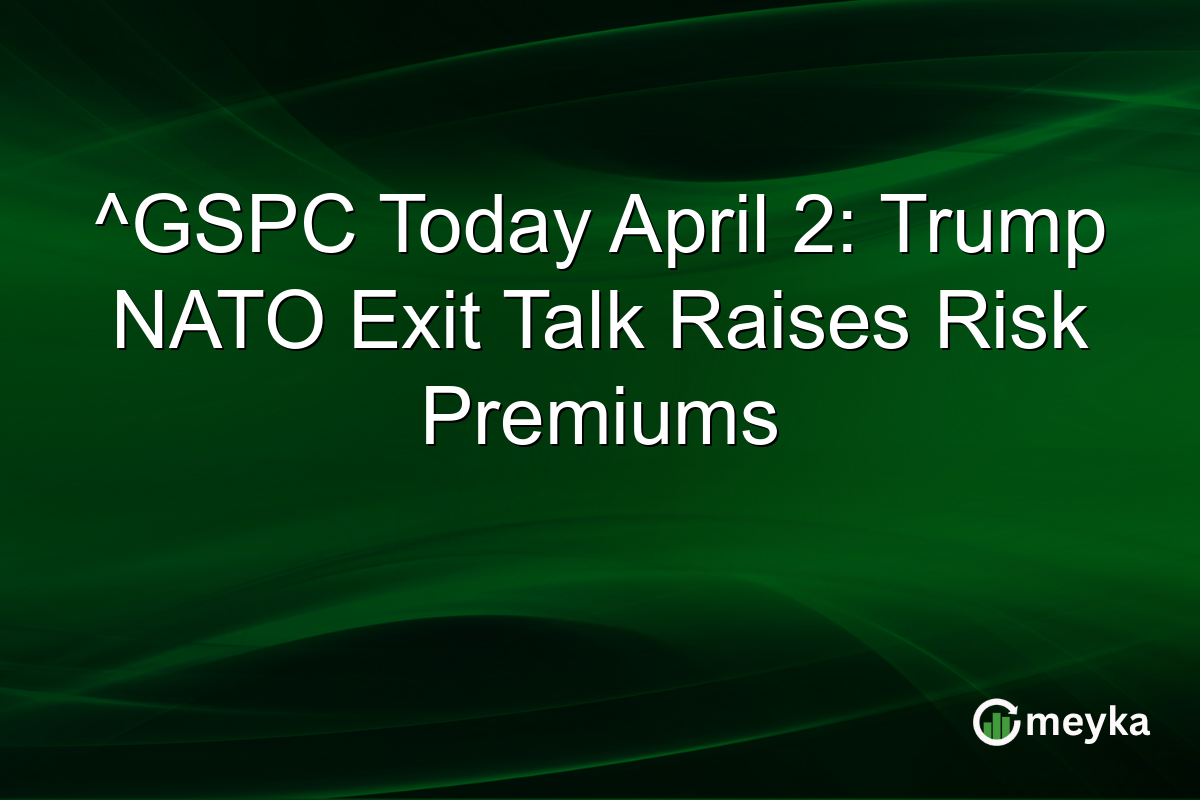 ^GSPC Today April 2: Trump NATO Exit Talk Raises Risk Premiums