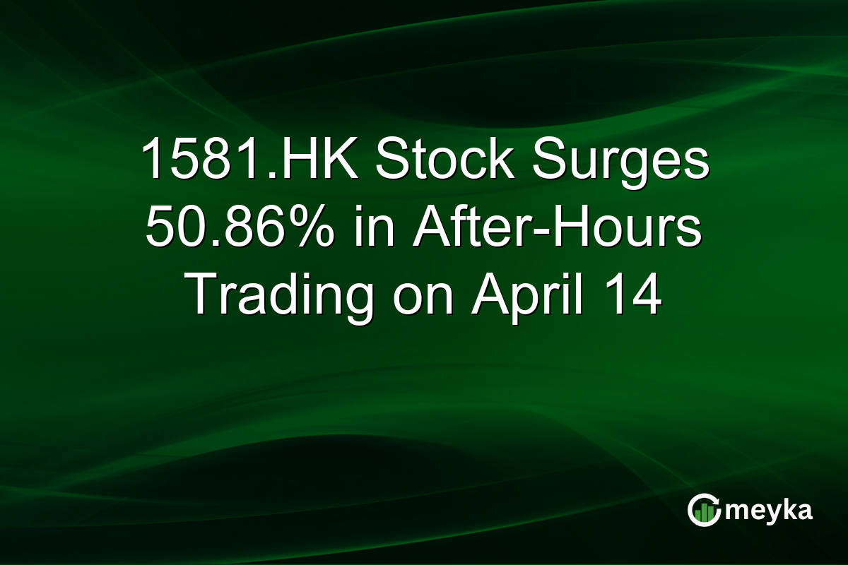 1581.HK Stock Surges 50.86% in After-Hours Trading on April 14
