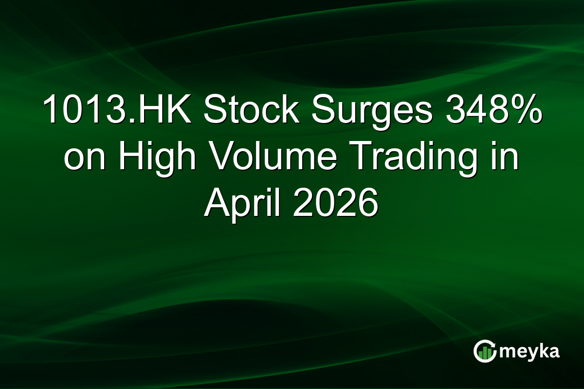 1013.HK Stock Surges 348% on High Volume Trading in April 2026