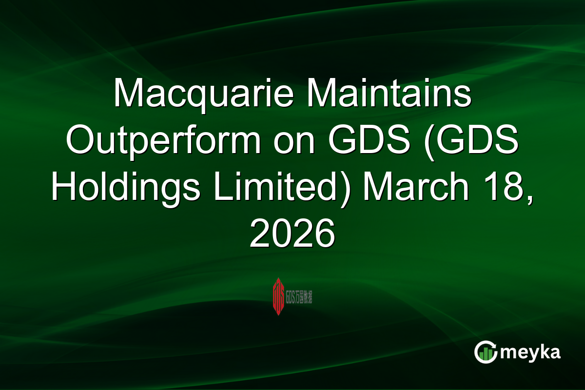 Macquarie Maintains Outperform on GDS (GDS Holdings Limited) March 18, 2026