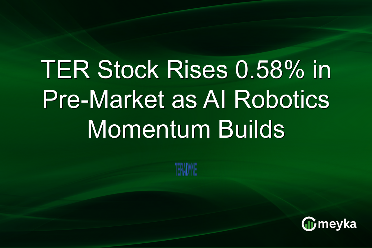 TER Stock Rises 0.58% in Pre-Market as AI Robotics Momentum Builds
