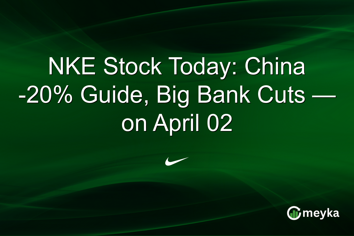 NKE Stock Today: China -20% Guide, Big Bank Cuts — on April 02