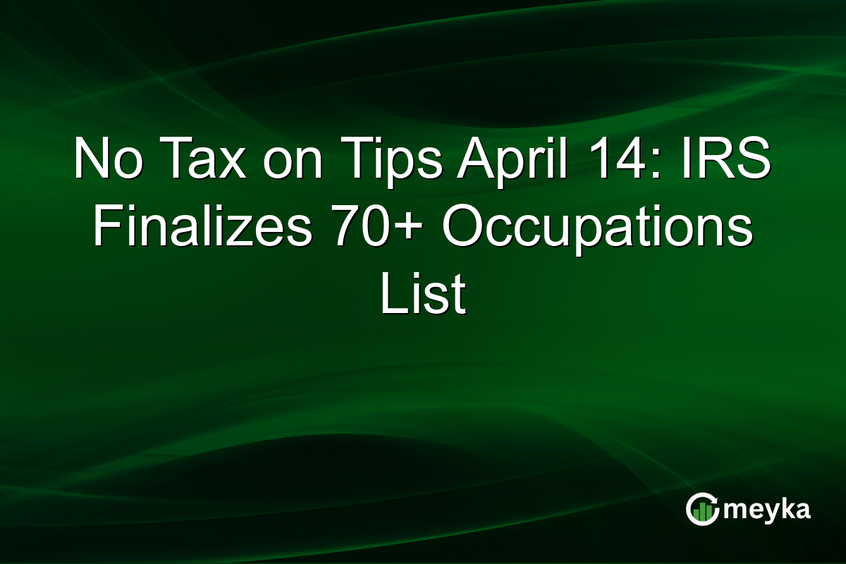 No Tax on Tips April 14: IRS Finalizes 70+ Occupations List