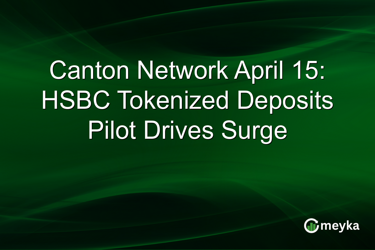 Canton Network April 15: HSBC Tokenized Deposits Pilot Drives Surge
