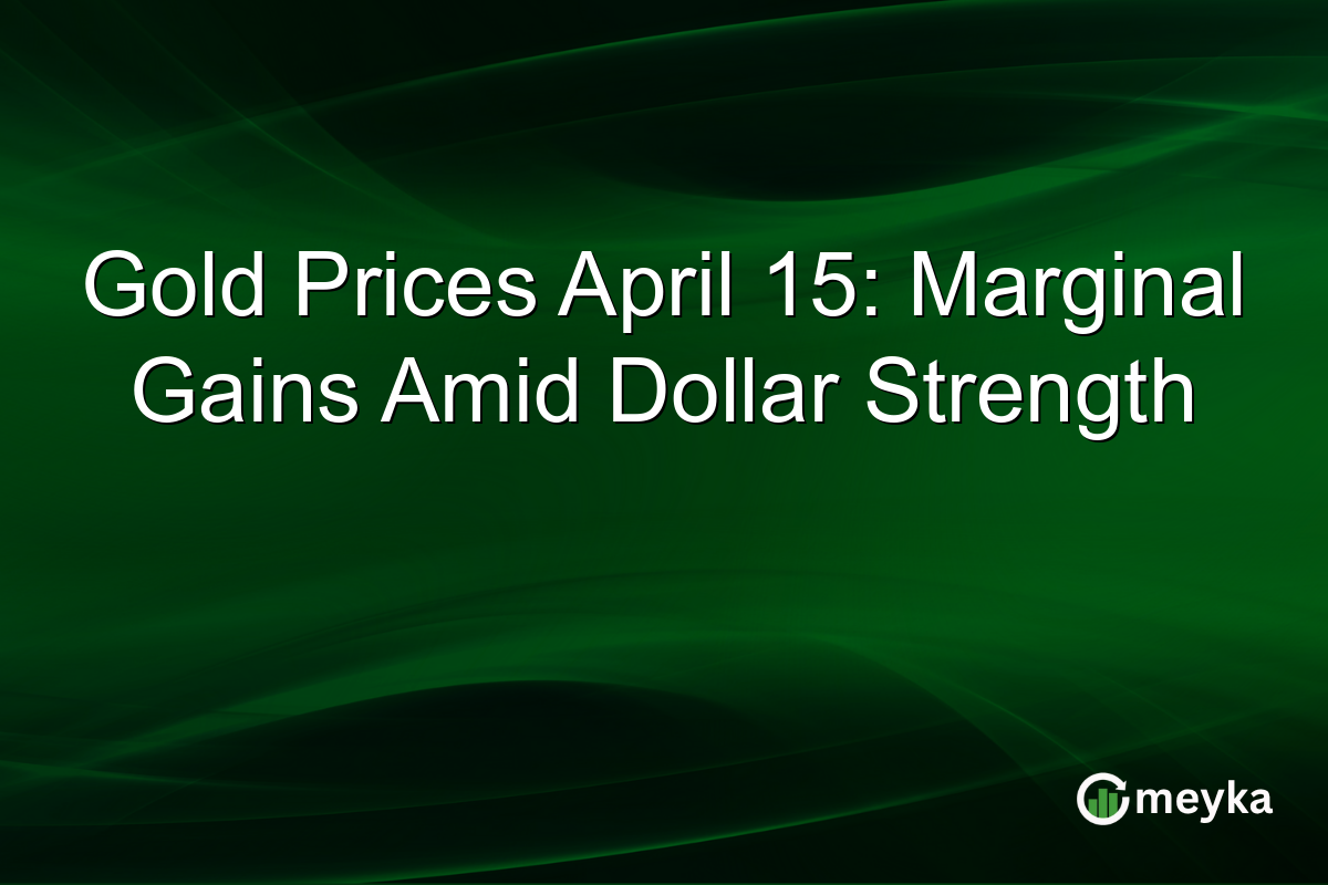 Gold Prices April 15: Marginal Gains Amid Dollar Strength