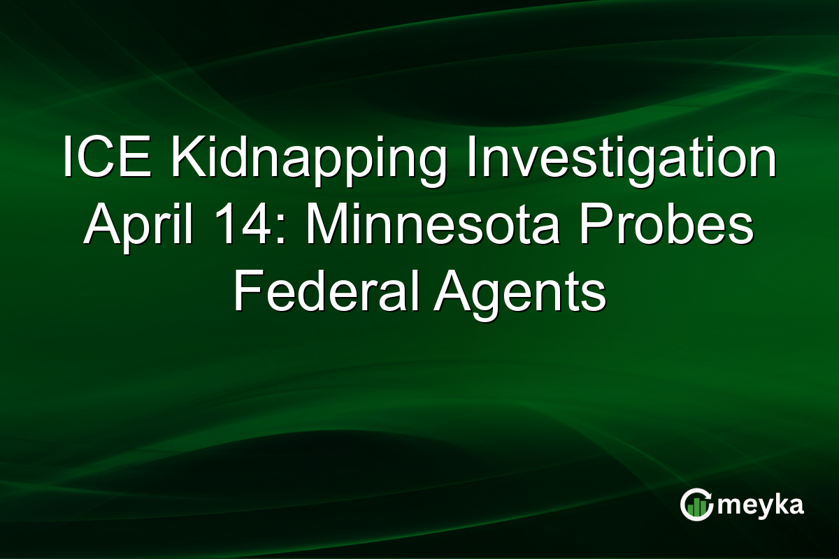ICE Kidnapping Investigation April 14: Minnesota Probes Federal Agents